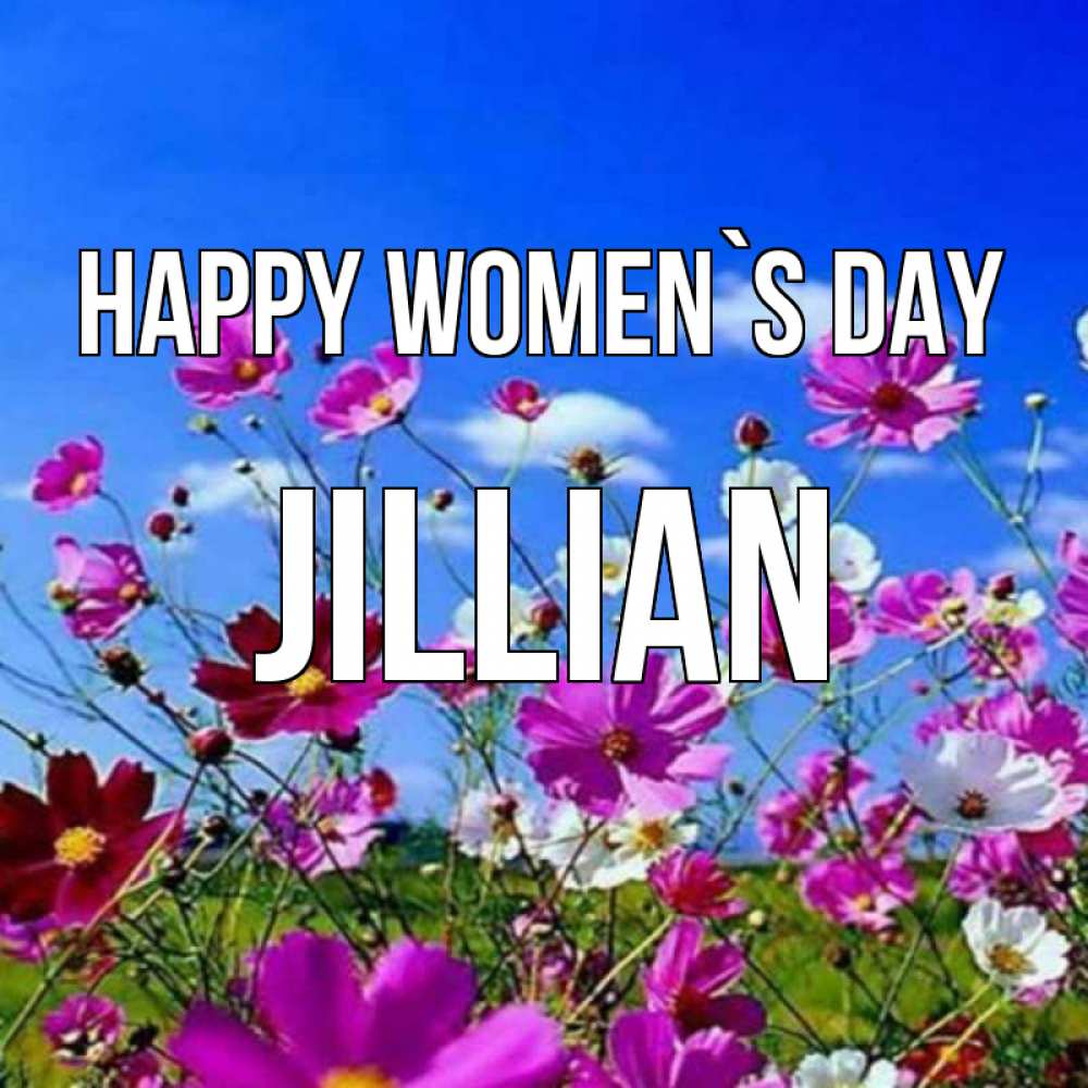 Greetings card с именем, Jillian happy women`s day цветы Greetings with text for free download 